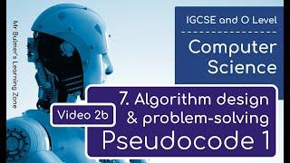 IGCSE Computer Science 2023-25 ​​- Topic 7: Video 2b - PSEUDOCODE Part 1