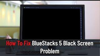How to Fix Bluestacks 5 Black Screen Problem (Fixed)