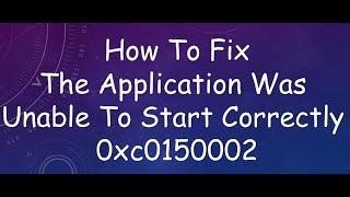 the application was unable to start correctly 0xc0150002
