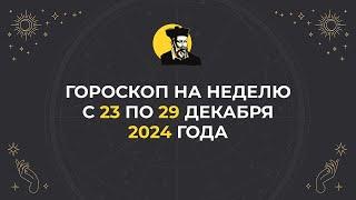 ГОРОСКОП НА НЕДЕЛЮ | Для всех знаков зодиака с 23 по 29 декабря 2024