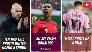 An sel emaw Ronaldo? Ten Hag thil phutin United ngeng a chhun, Messi huntawp a hnai