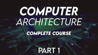 Computer Architecture Complete course Part 1