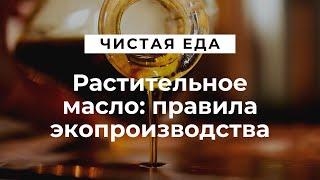 Растительное масло: правила экопроизводства \ Чистая еда