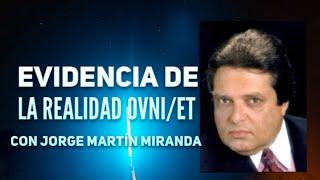 EVIDENCIA DE LA REALIDAD OVNI/ET CON JORGE MARTÍN MIRANDA