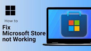 How to fix Microsoft Store not Working or Downloading