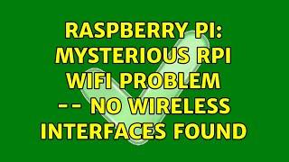 Raspberry Pi: Mysterious RPi wifi problem -- No wireless interfaces found (5 Solutions!!)