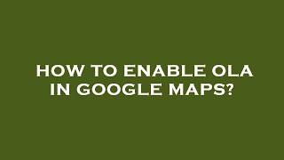 How to enable ola in google maps?