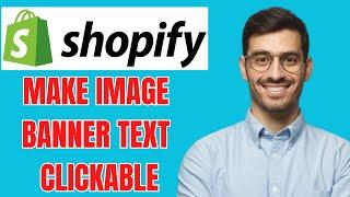 HOW TO MAKE IMAGE BANNER TEXT CLICKABLE ON SHOPIFY STORE
