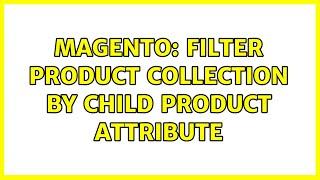 Magento: Filter Product Collection by Child product attribute (2 Solutions!!)