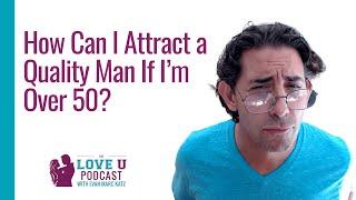 Dating Over 50: Tips for Attracting A Quality Man If You're Age 50 Or Over