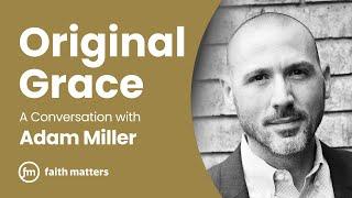 Original Grace — A Conversation with Adam Miller