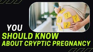 If you don't know what a cryptic pregnancy is ! Signs & Symptoms of Cryptic Pregnancy