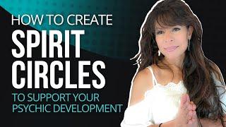 How to Create Spirit Circles  to Support Your Psychic Development