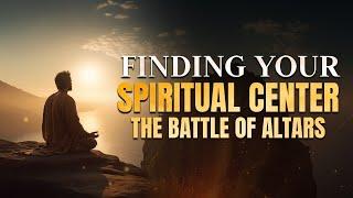 Finding Your Spiritual Center - the Battle of Altars