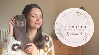 In Her Skein Knitting Podcast Ep 5 | Home Decor | Nerding Out About Socks | Slow Sweater Progress