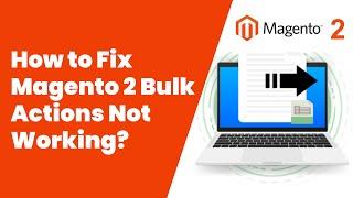 How to Fix Magento 2 Bulk Actions Not Working | Magento Tutorial