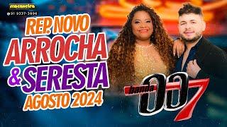 BANDA 007 ARROCHA & SERESTA AGOSTO 2024 - SELEÇÃO DE VERÃO 2024 - AS MAIS TOCADAS 2024