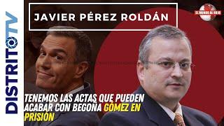 BOMBAJAVIER PEREZ ROLDÁN, TENEMOS LAS ACTAS QUE PUEDEN ACABAR CON BEGOÑA GÓMEZ EN PRISIÓN