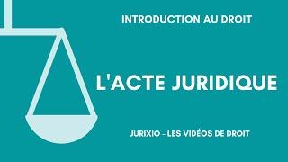 L'acte juridique (définition, distinction avec le fait juridique)