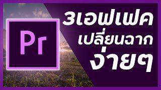 3 Premiere Pro Effects (ง่าย!) [ เอฟเฟคเปลี่ยนฉากง่ายๆมือใหม่ก็ทำได้ ใน5นาที ]