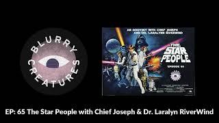 EP: 65 The Star People with Chief Joseph & Dr. Laralyn RiverWind - Blurry Creatures