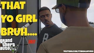 "THAT YO GIRL BRUH..."( GTA5 skit )