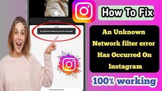 How To Fix "An unknown network filter error has occurred" on Instagram (2024)