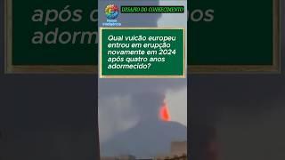 Qual vulcão europeu entrou em erupção novamente em 2024 após quatro anos adormecido?