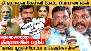 மாறி மாறி கேள்வி கேட்ட பிராமணர்கள்..! எதிர்ப்புக்கு பதில் அளித்த திருமா..! - பரபரப்பு பேட்டி