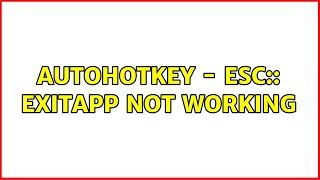 AutoHotKey - Esc:: ExitApp not working (2 Solutions!!)