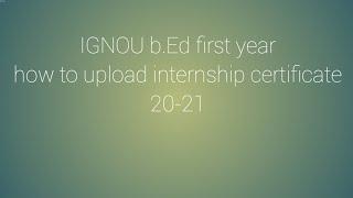 How to upload ignou b.ed  internship certificate in covid time