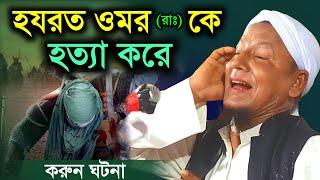 হযরত ওমর (রাঃ) কে হত্যা করে করুন ঘটনা। মাওলানা আফছার আলী।