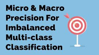 Micro & Macro Precision For Imbalanced Multi-class Classification | Machine Learning