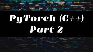Getting Started with PyTorch C++ (Part 2) | Building a Neural Network