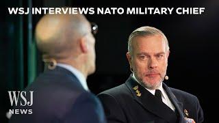 NATO Military Chief on How Countries Can Prepare for War, a Second Trump Presidency and More | WSJ