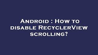 Android : How to disable RecyclerView scrolling?