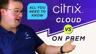 Citrix Cloud vs Citrix On-prem - all you need to know