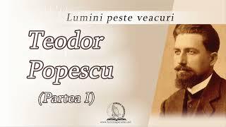 Teodor Popescu (Partea I) | Lumini peste veacuri