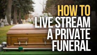 HOW TO LIVE STREAM A PRIVATE FUNERAL - Private Live Streaming