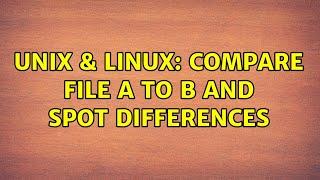 Unix & Linux: compare file A to B and spot differences (3 Solutions!!)