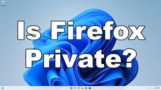 Is Firefox Still A Private Browser? Should You Switch To A New Browser? Let's Talk About It