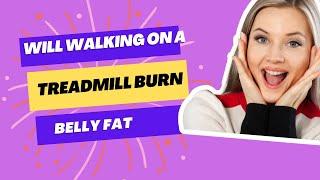 Will Walking on a Treadmill Burn Belly Fat