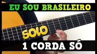 SOLO  - EU SOU BRASILEIRO  em 1 CORDA SÓ  NO VIOLÃO