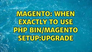 Magento: When exactly to use php bin/magento setup:upgrade (2 Solutions!!)