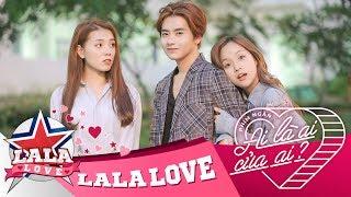 LA LA LOVE | AI LÀ AI ... CỦA AI ? (Phim Ngắn Tình Cảm)