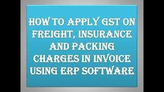 How to Apply GST on Freight, Insurance and Packing Charges In Invoice Using ERP Software