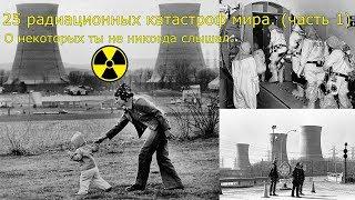 25 радиационных катастроф мира. (часть 1)