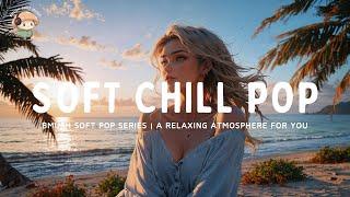 Soft Pop Mix  Chill Vibes for Rest & Stress Relief [Calming Collection]