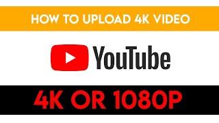How to Upload 4K and 1080p Videos on YouTube in 2022 (step by step)
