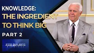 Knowledge: The Ingredient to Think Big, Part 2 | Jesse Duplantis